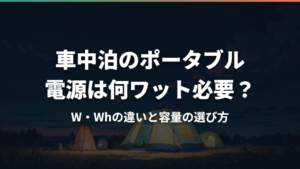 車中泊のポータブル電源は何ワット必要?W・Whの違いと容量の選び方
