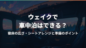 ウェイクで車中泊はできる?寝床の広さ・シートアレンジと準備のポイント