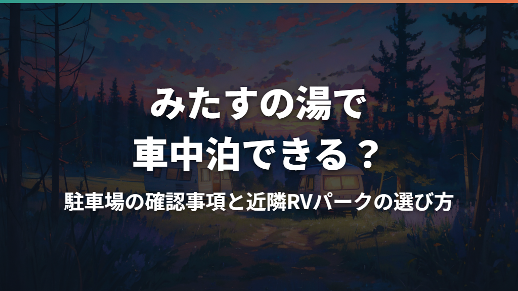 みたすの湯で車中泊できる？駐車場の確認事項と近隣RVパークの選び方